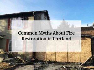 Myths About Fire Restoration in Portland