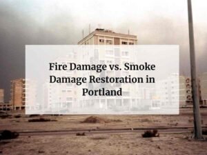 Fire Damage vs. Smoke Damage Restoration